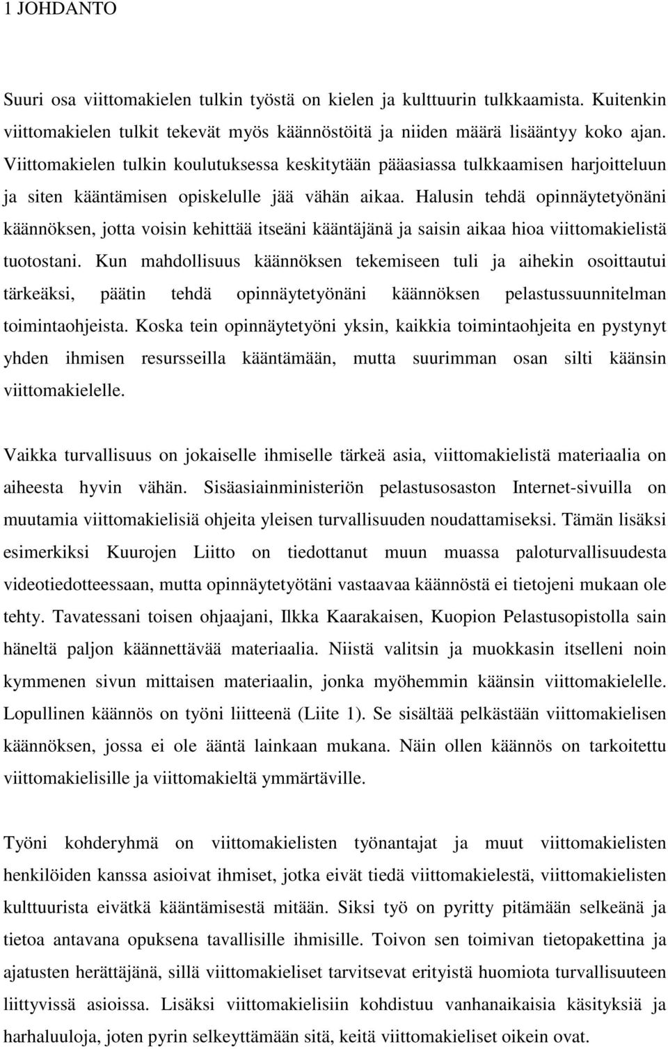 Halusin tehdä opinnäytetyönäni käännöksen, jotta voisin kehittää itseäni kääntäjänä ja saisin aikaa hioa viittomakielistä tuotostani.