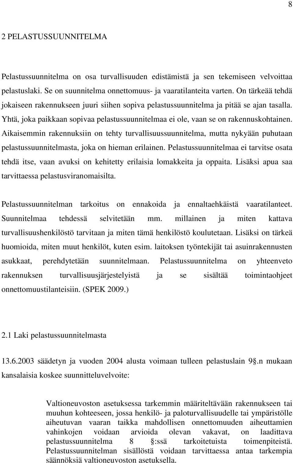 Aikaisemmin rakennuksiin on tehty turvallisuussuunnitelma, mutta nykyään puhutaan pelastussuunnitelmasta, joka on hieman erilainen.