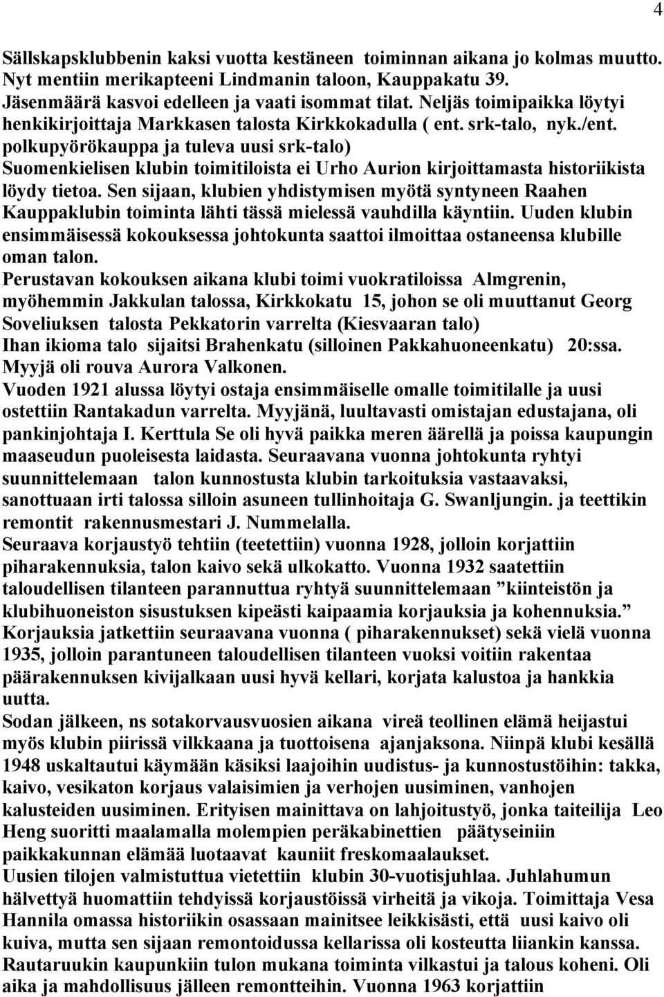 polkupyörökauppa ja tuleva uusi srk-talo) Suomenkielisen klubin toimitiloista ei Urho Aurion kirjoittamasta historiikista löydy tietoa.