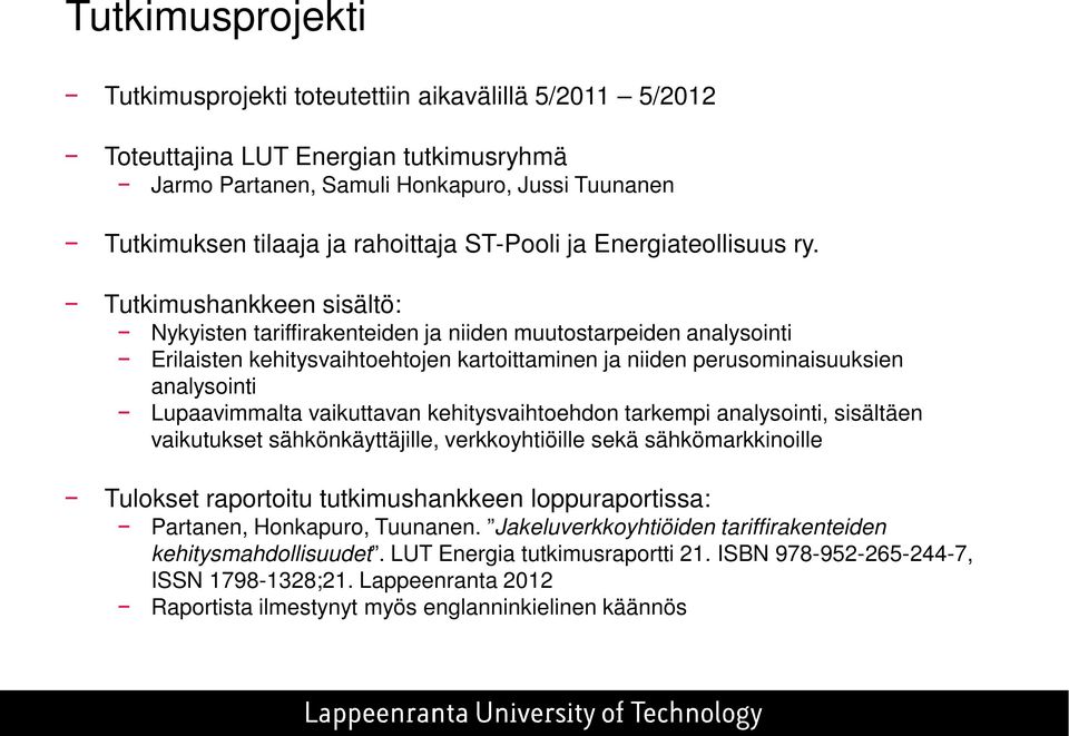 Tutkimushankkeen sisältö: Nykyisten tariffirakenteiden ja niiden muutostarpeiden analysointi Erilaisten kehitysvaihtoehtojen kartoittaminen ja niiden perusominaisuuksien analysointi Lupaavimmalta