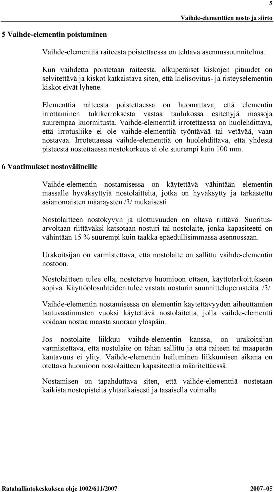 Elementtiä raiteesta poistettaessa on huomattava, että elementin irrottaminen tukikerroksesta vastaa taulukossa esitettyjä massoja suurempaa kuormitusta.