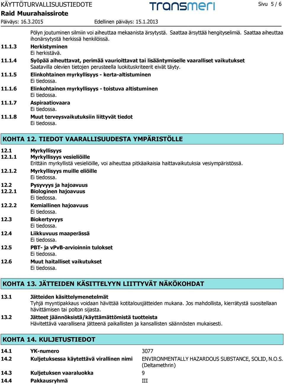 11.1.5 Elinkohtainen myrkyllisyys - kerta-altistuminen 11.1.6 Elinkohtainen myrkyllisyys - toistuva altistuminen 11.1.7 Aspiraatiovaara 11.1.8 Muut terveysvaikutuksiin liittyvät tiedot KOHTA 12.