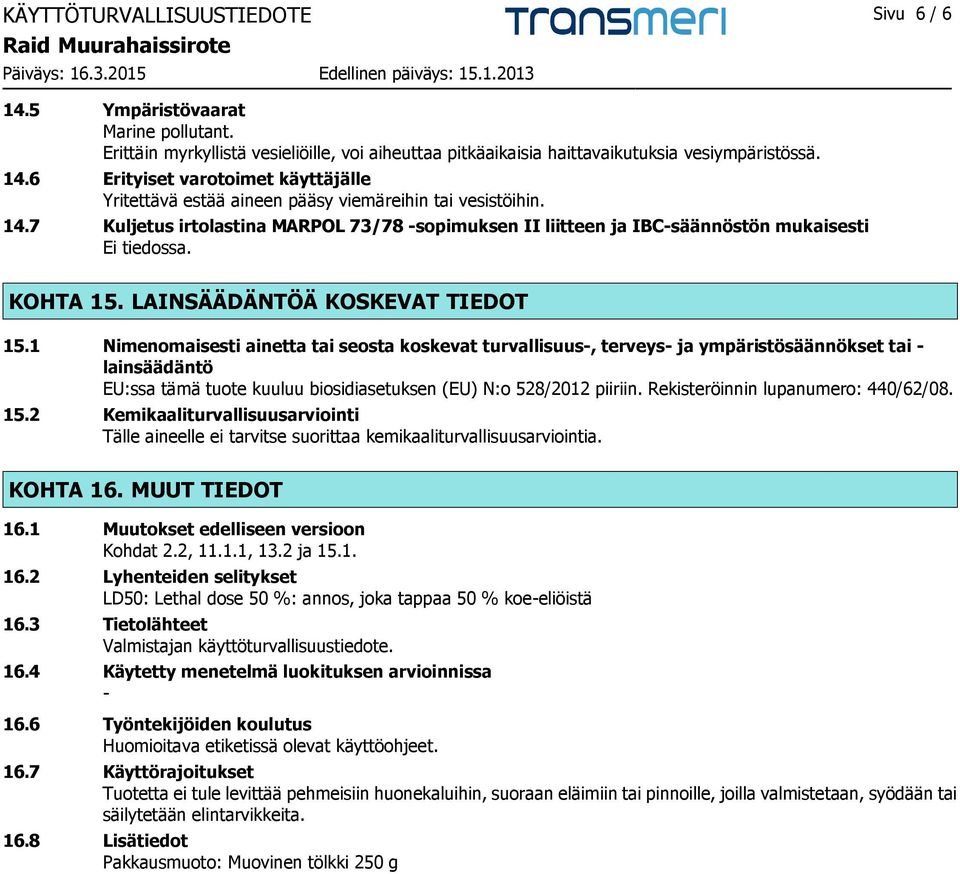 1 Nimenomaisesti ainetta tai seosta koskevat turvallisuus-, terveys- ja ympäristösäännökset tai - lainsäädäntö EU:ssa tämä tuote kuuluu biosidiasetuksen (EU) N:o 528/2012 piiriin.