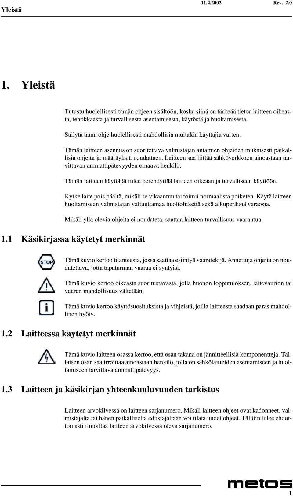 Laitteen saa liittää sähköverkkoon ainoastaan tarvittavan ammattipätevyyden omaava henkilö. Tämän laitteen käyttäjät tulee perehdyttää laitteen oikeaan ja turvalliseen käyttöön.