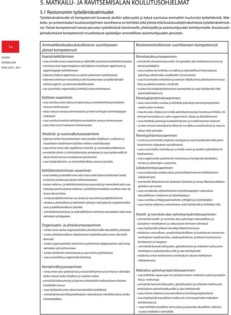 Yleiset kompetenssit luovat perustan työelämässä toimimiselle, yhteistyölle ja asiantuntijuuden kehittymiselle.