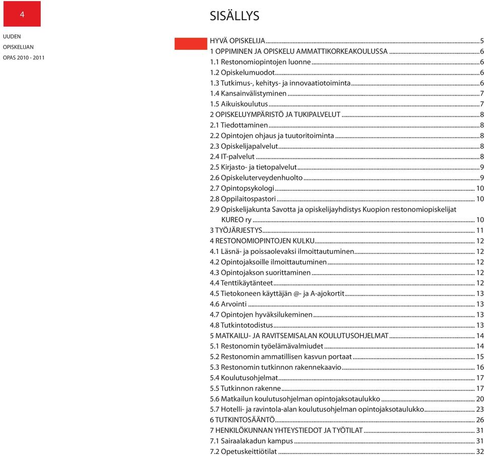 ..9 2.6 Opiskeluterveydenhuolto...9 2.7 Opintopsykologi... 10 2.8 Oppilaitospastori... 10 2.9 Opiskelijakunta Savotta ja opiskelijayhdistys Kuopion restonomiopiskelijat KUREO ry... 10 3 TYÖJÄRJESTYS.