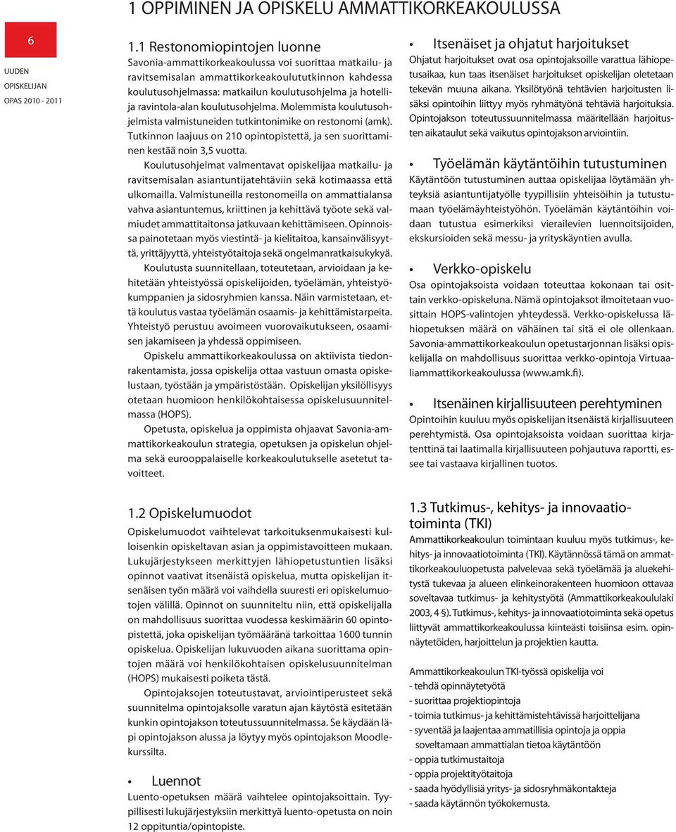 ravintola-alan koulutusohjelma. Molemmista koulutusohjelmista valmistuneiden tutkintonimike on restonomi (amk). Tutkinnon laajuus on 210 opintopistettä, ja sen suorittaminen kestää noin 3,5 vuotta.