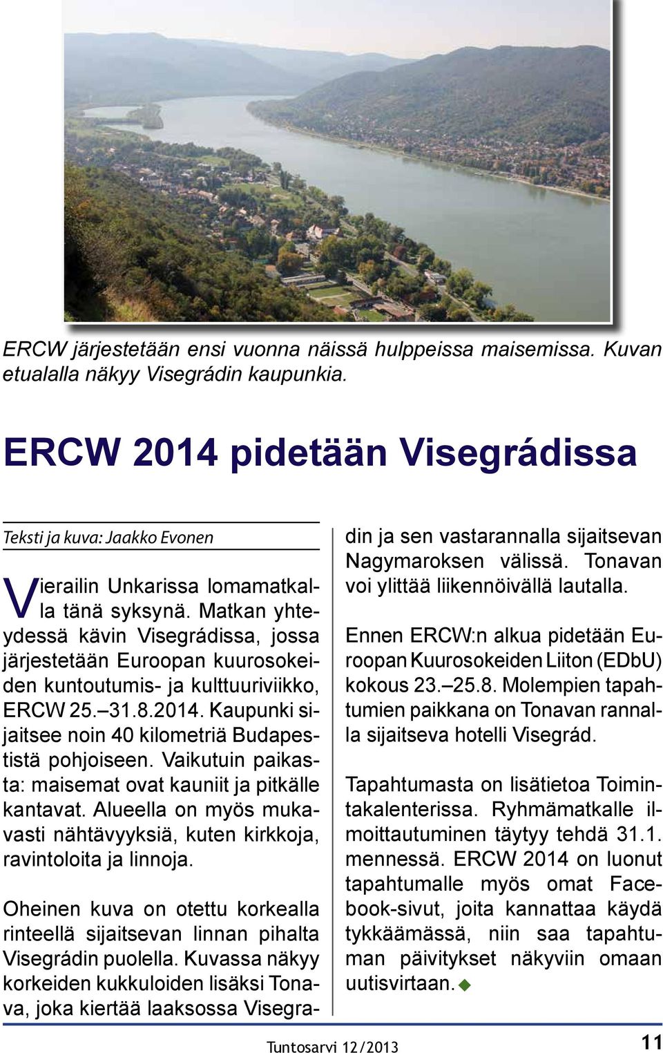 Matkan yhteydessä kävin Visegrádissa, jossa järjestetään Euroopan kuurosokeiden kuntoutumis- ja kulttuuriviikko, ERCW 25. 31.8.2014. Kaupunki sijaitsee noin 40 kilometriä Budapestistä pohjoiseen.