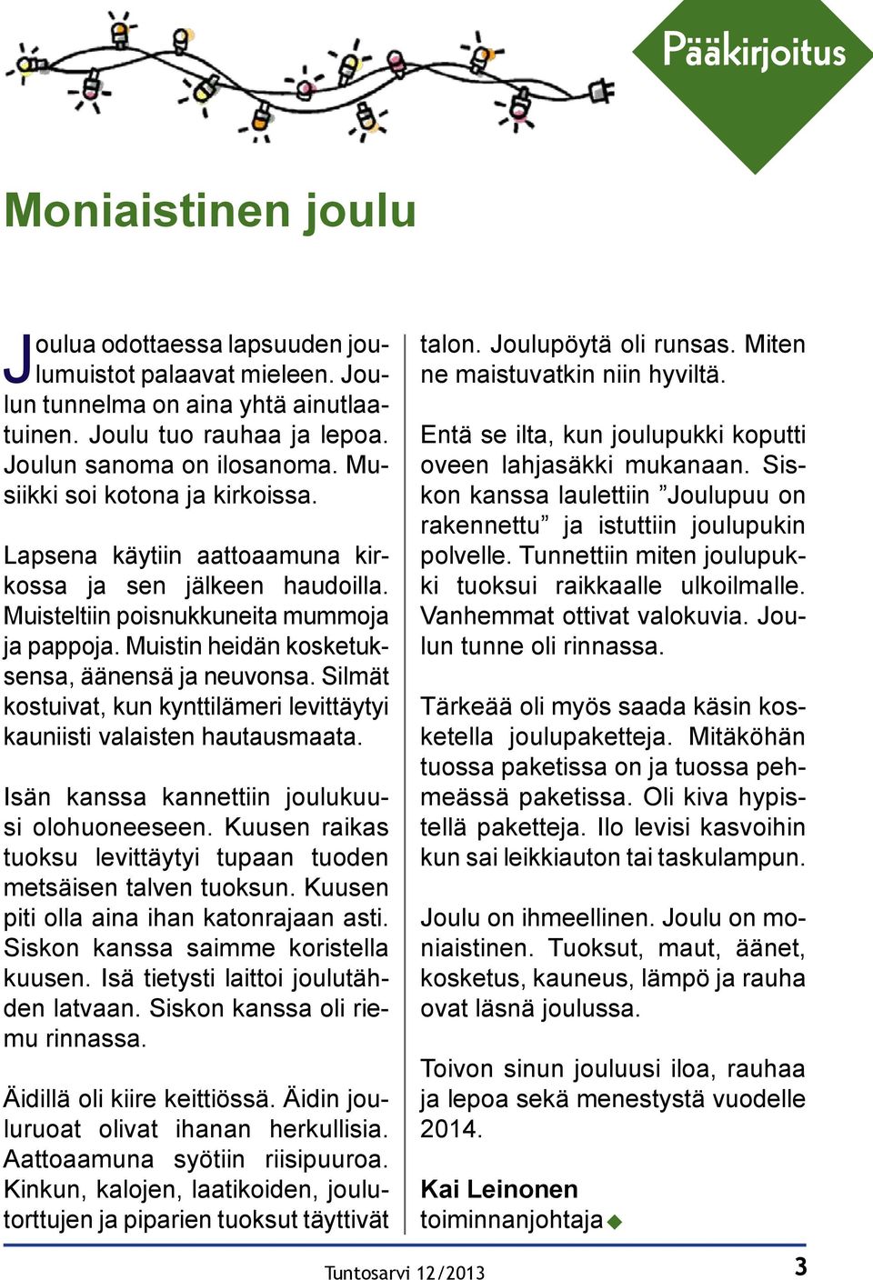 Silmät kostuivat, kun kynttilämeri levittäytyi kauniisti valaisten hautausmaata. Isän kanssa kannettiin joulukuusi olohuoneeseen.