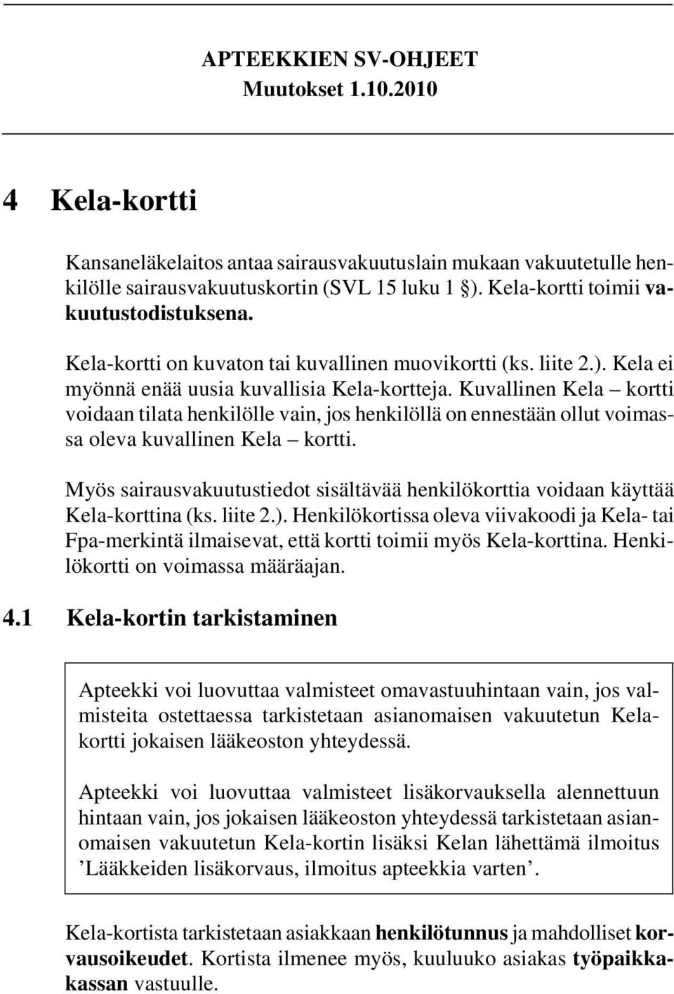 Kuvallinen Kela kortti voidaan tilata henkilölle vain, jos henkilöllä on ennestään ollut voimassa oleva kuvallinen Kela kortti.