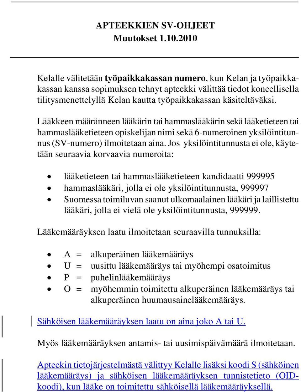 Jos yksilöintitunnusta ei ole, käytetään seuraavia korvaavia numeroita: lääketieteen tai hammaslääketieteen kandidaatti 999995 hammaslääkäri, jolla ei ole yksilöintitunnusta, 999997 Suomessa