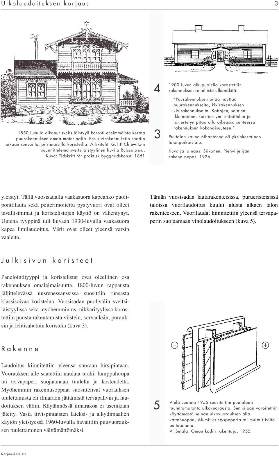 Kuva: Tidskrift för praktisk byggnadskonst, 1851 4 3 1900-luvun alkupuolella korostettiin rakennuksen rehellistä ulkonäköä: Puurakennuksen pitää näyttää puurakennukselta, kivirakennuksen