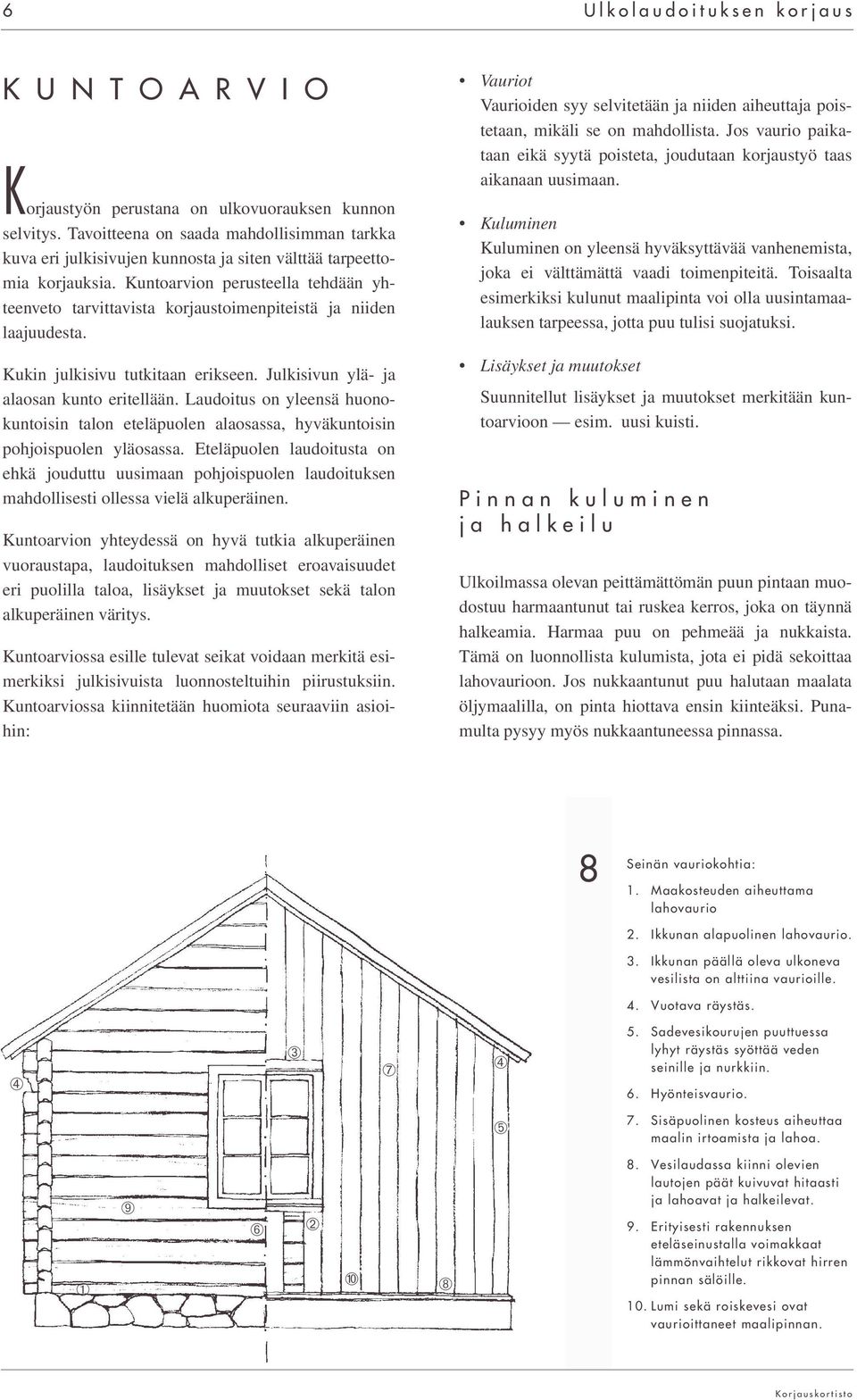 Kuntoarvion perusteella tehdään yhteenveto tarvittavista korjaustoimenpiteistä ja niiden laajuudesta. Kukin julkisivu tutkitaan erikseen. Julkisivun ylä- ja alaosan kunto eritellään.