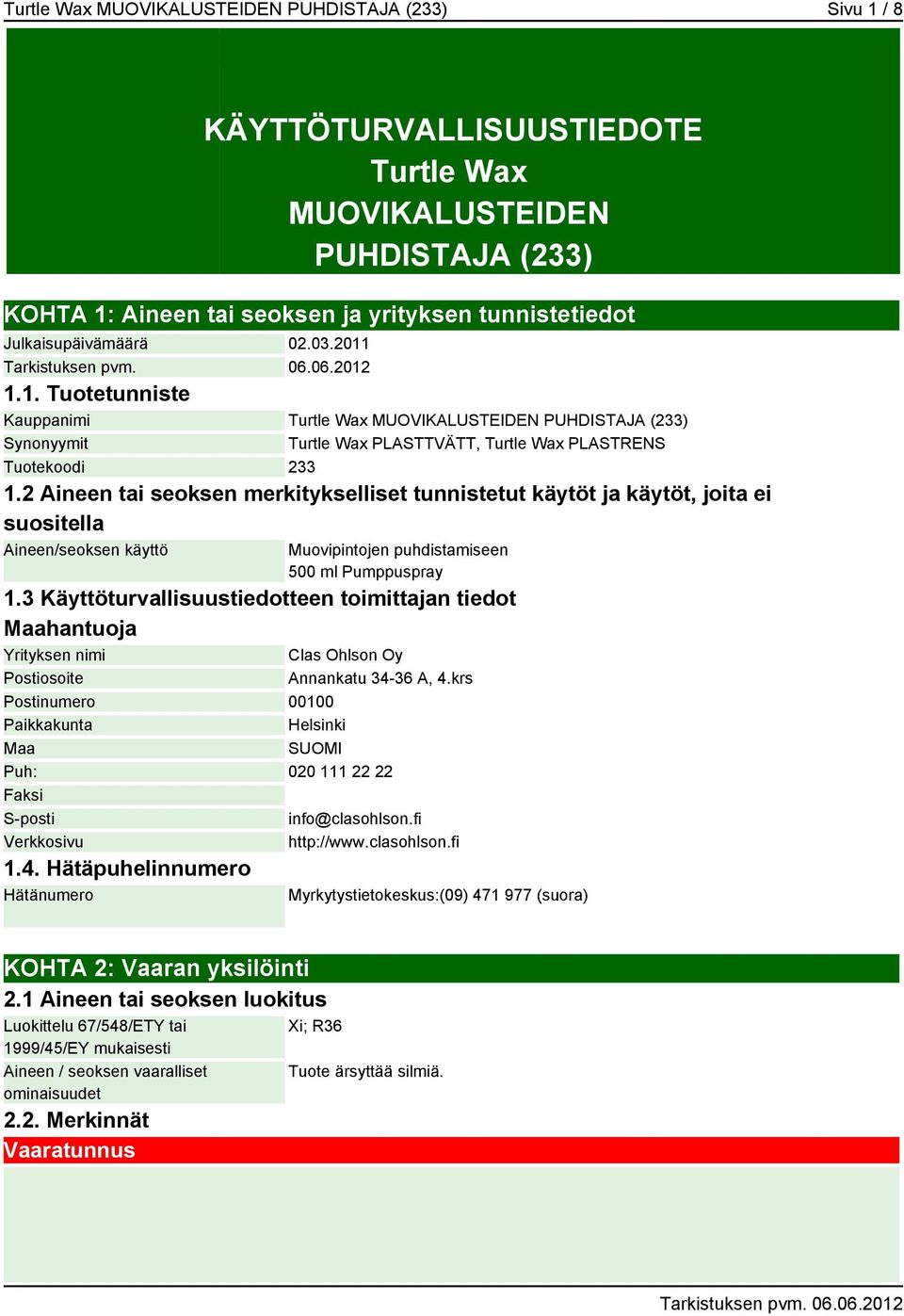 2 Aineen tai seoksen merkitykselliset tunnistetut käytöt ja käytöt, joita ei suositella Aineen/seoksen käyttö Muovipintojen puhdistamiseen 500 ml Pumppuspray 1.