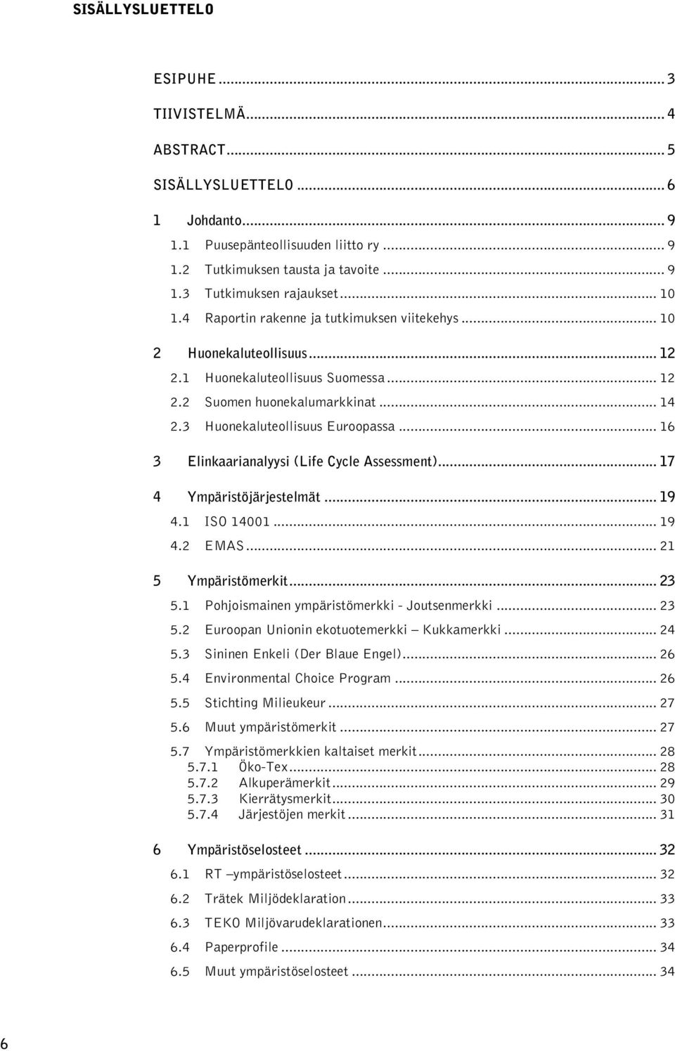 .. 16 3 Elinkaarianalyysi (Life Cycle Assessment)... 17 4 Ympäristöjärjestelmät... 19 4.1 ISO 14001... 19 4.2 EMAS... 21 5 Ympäristömerkit... 23 5.1 Pohjoismainen ympäristömerkki - Joutsenmerkki.