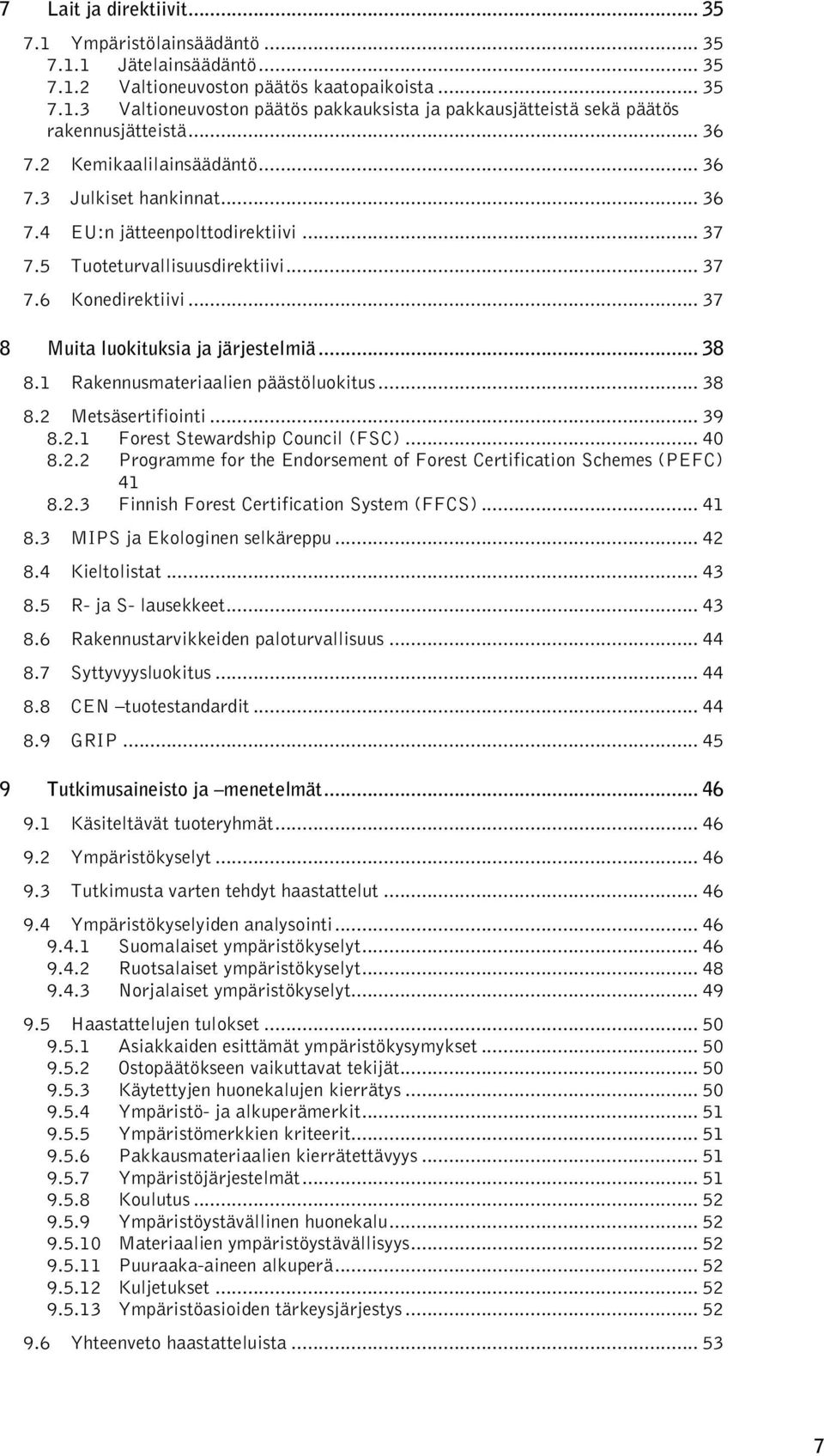 .. 37 8 Muita luokituksia ja järjestelmiä... 38 8.1 Rakennusmateriaalien päästöluokitus... 38 8.2 Metsäsertifiointi... 39 8.2.1 Forest Stewardship Council (FSC)... 40 8.2.2 Programme for the Endorsement of Forest Certification Schemes (PEFC) 41 8.