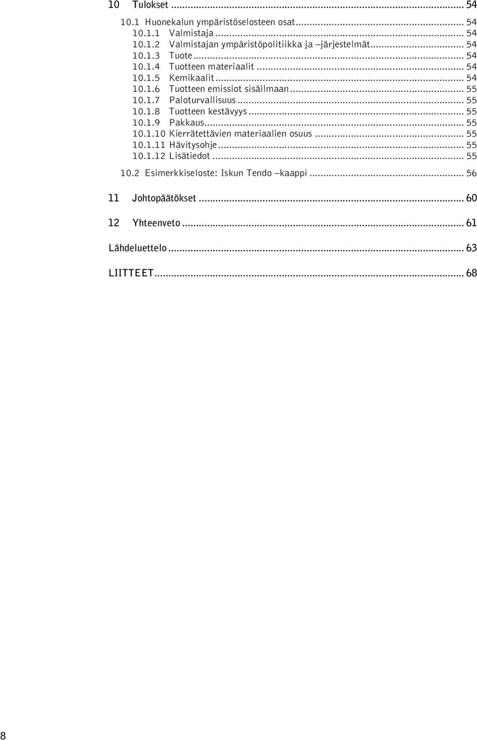 .. 55 10.1.8 Tuotteen kestävyys... 55 10.1.9 Pakkaus... 55 10.1.10 Kierrätettävien materiaalien osuus... 55 10.1.11 Hävitysohje... 55 10.1.12 Lisätiedot.