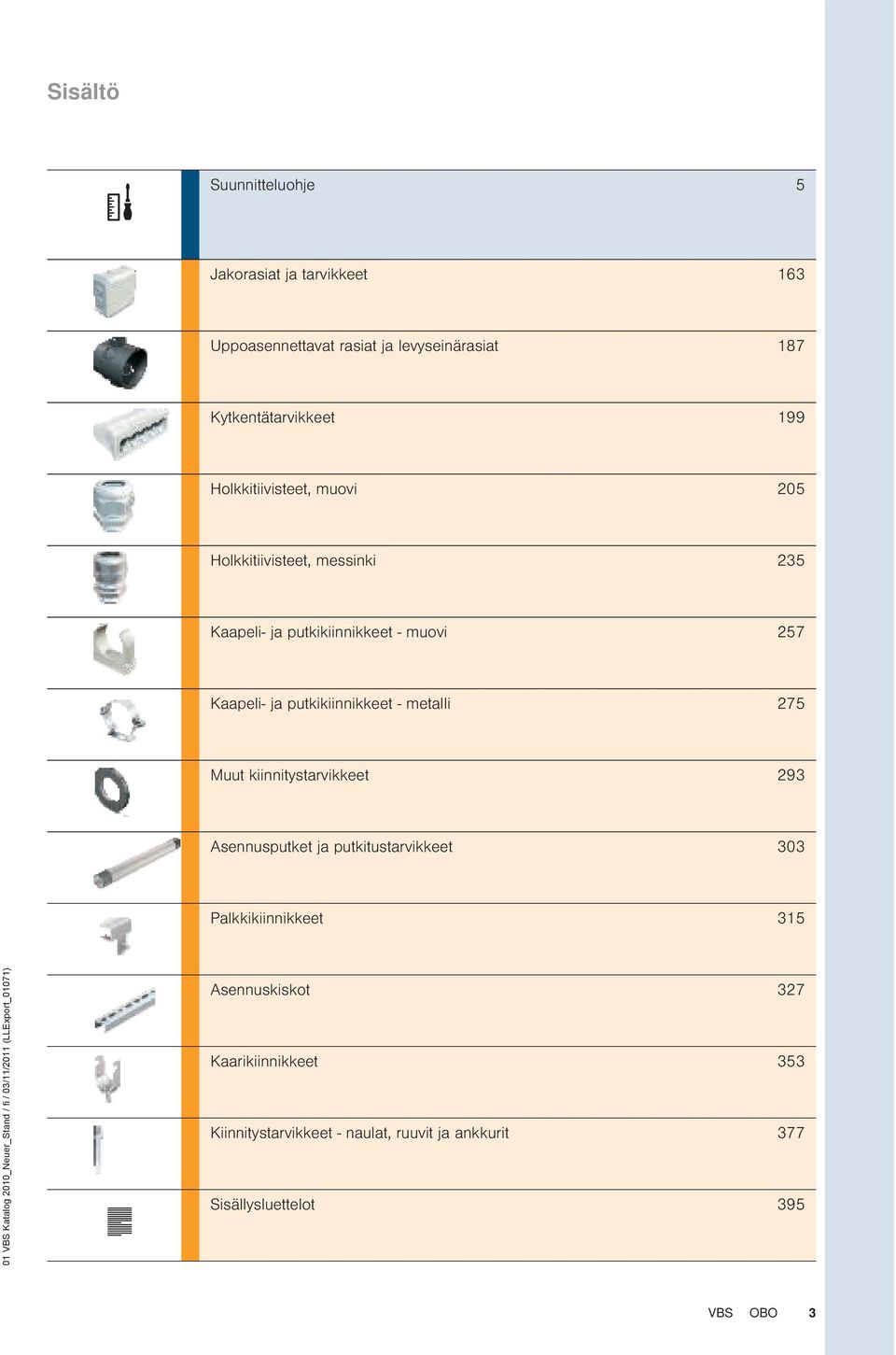 metalli 275 Muut kiinnitystarvikkeet 293 Asennusputket ja putkitustarvikkeet 303 Palkkikiinnikkeet 315 01 VBS Katalog 2010_Neuer_Stand /