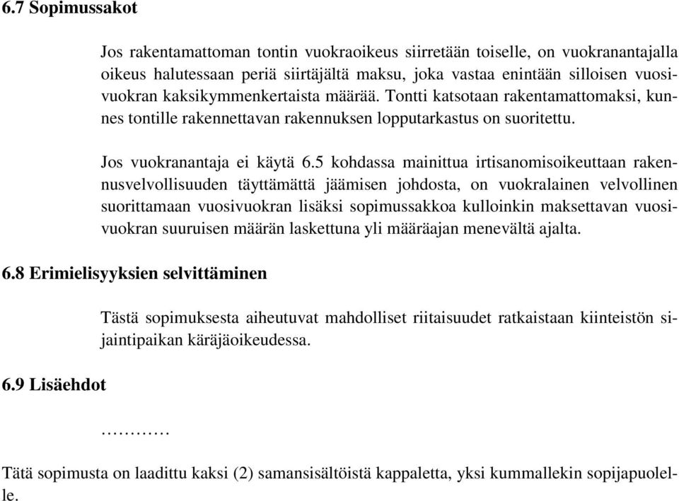 5 kohdassa mainittua irtisanomisoikeuttaan rakennusvelvollisuuden täyttämättä jäämisen johdosta, on vuokralainen velvollinen suorittamaan vuosivuokran lisäksi sopimussakkoa kulloinkin maksettavan