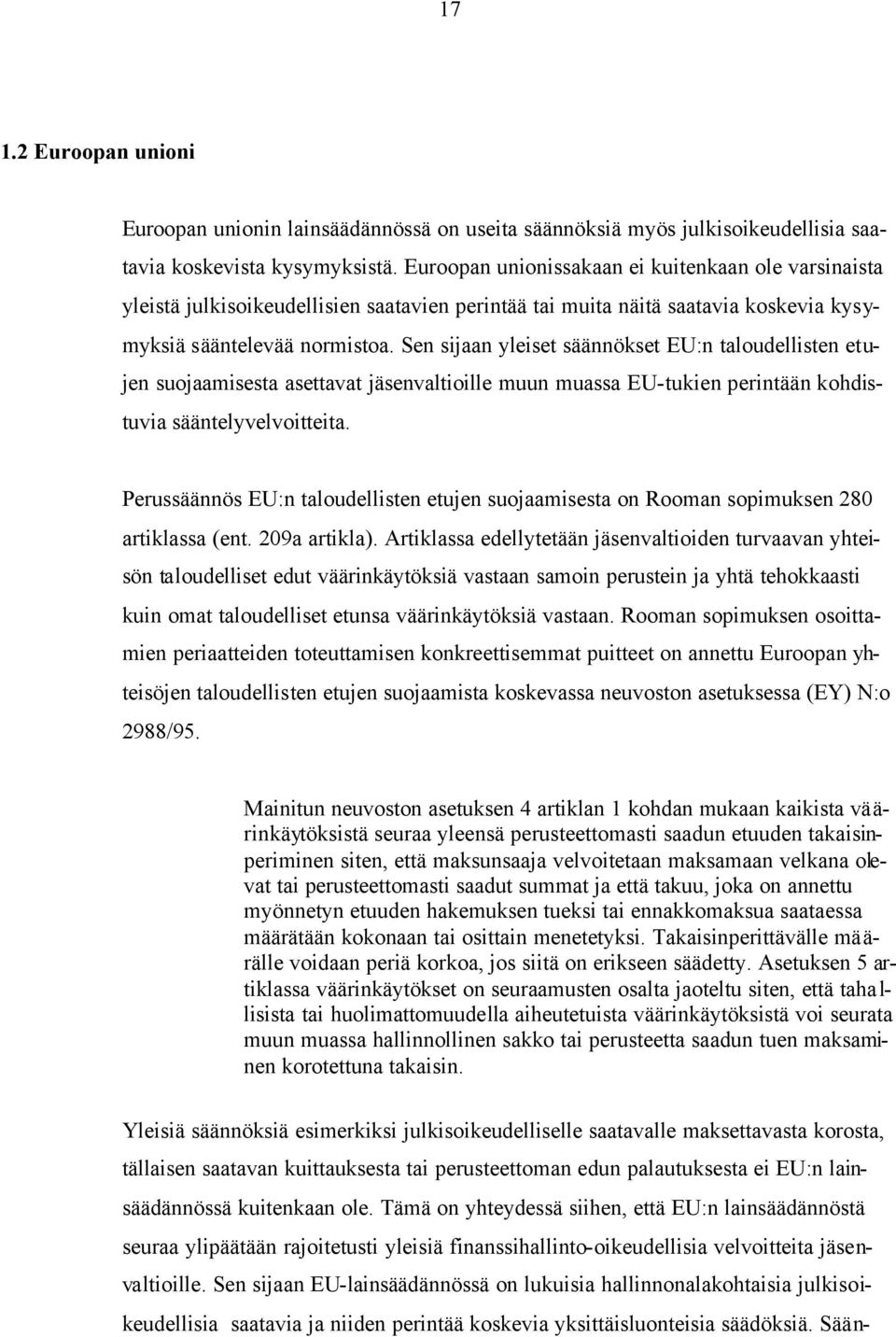 Sen sijaan yleiset säännökset EU:n taloudellisten etujen suojaamisesta asettavat jäsenvaltioille muun muassa EU-tukien perintään kohdistuvia sääntelyvelvoitteita.