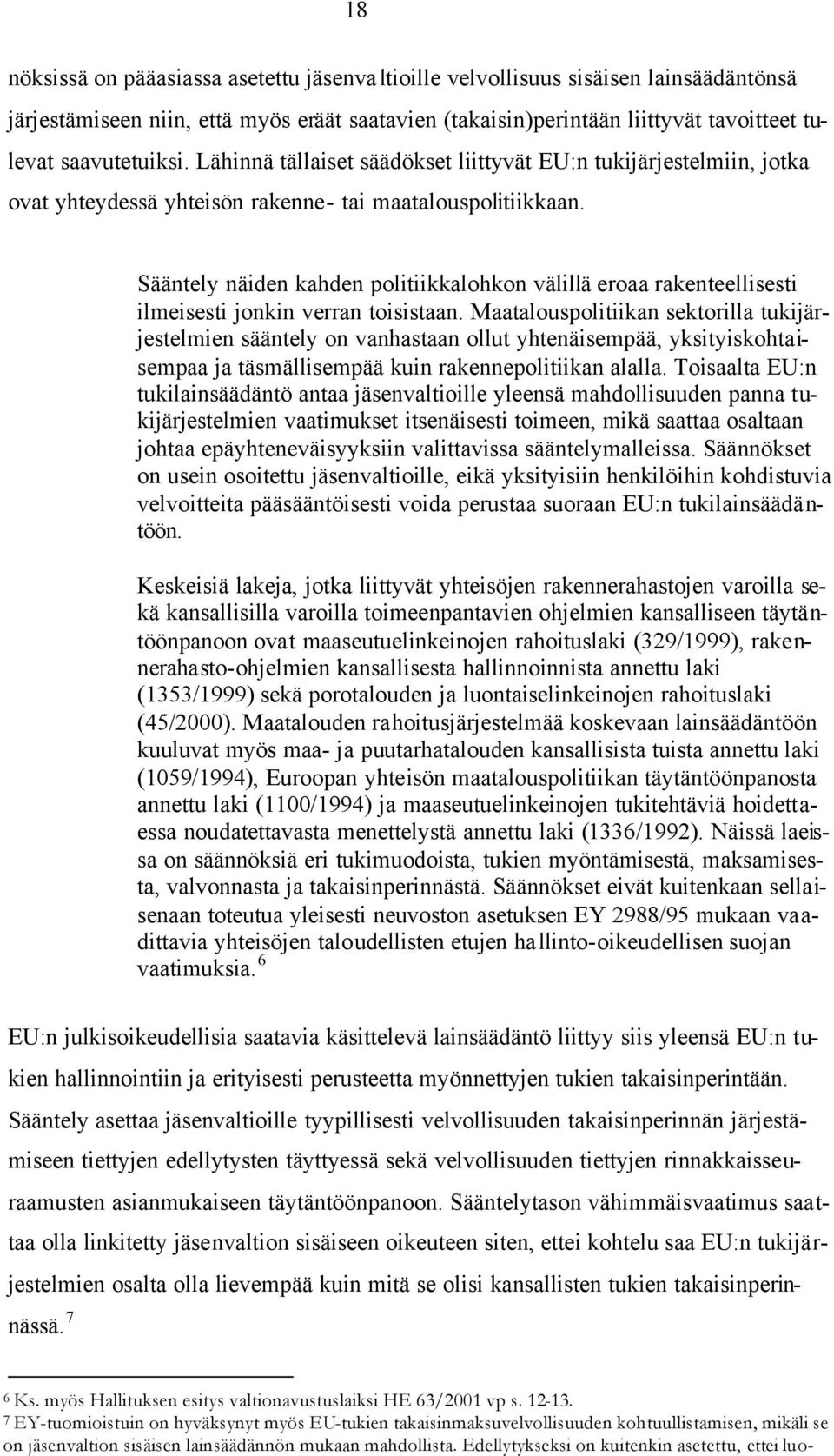 Sääntely näiden kahden politiikkalohkon välillä eroaa rakenteellisesti ilmeisesti jonkin verran toisistaan.