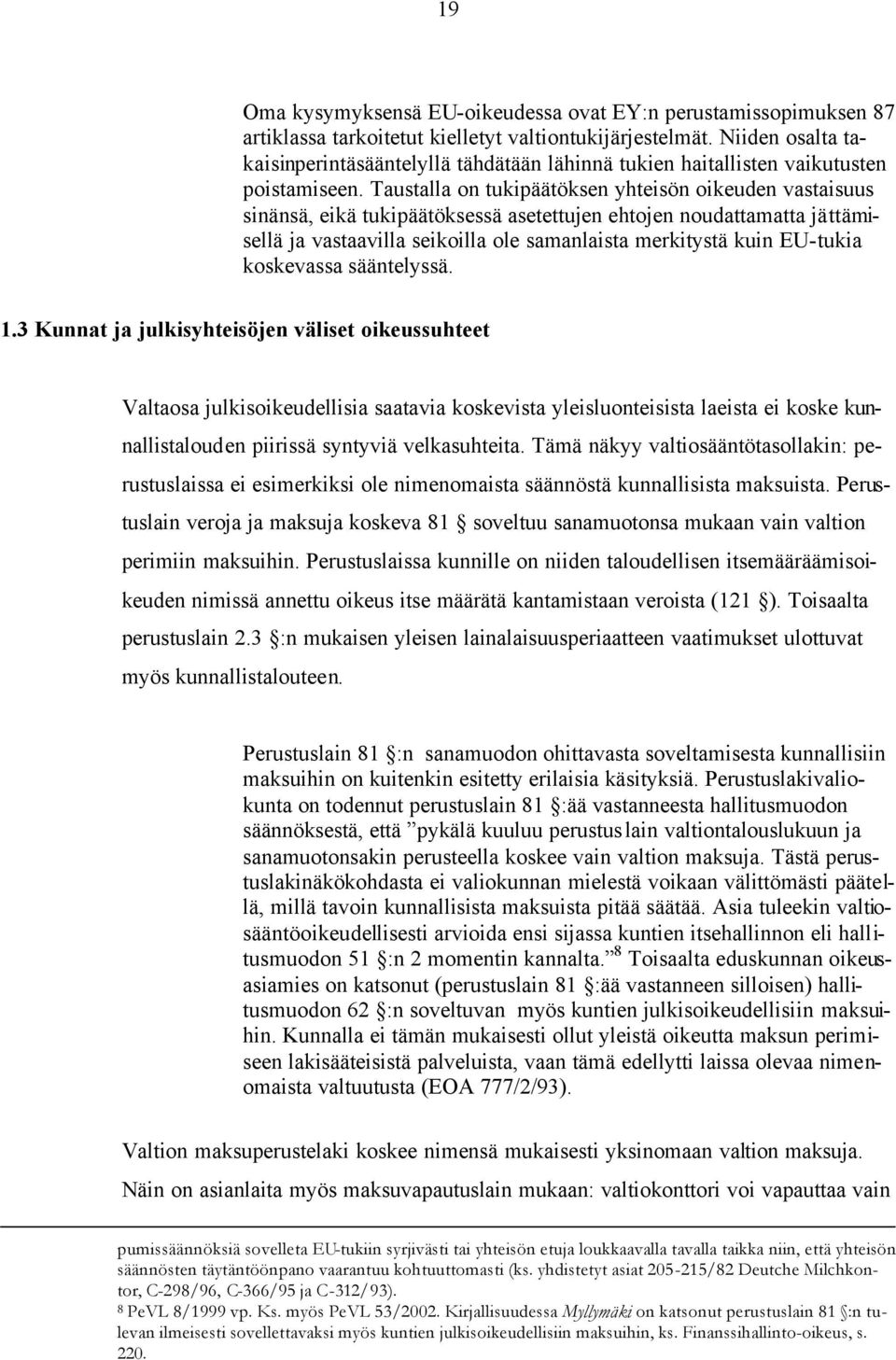 Taustalla on tukipäätöksen yhteisön oikeuden vastaisuus sinänsä, eikä tukipäätöksessä asetettujen ehtojen noudattamatta jättämisellä ja vastaavilla seikoilla ole samanlaista merkitystä kuin EU-tukia