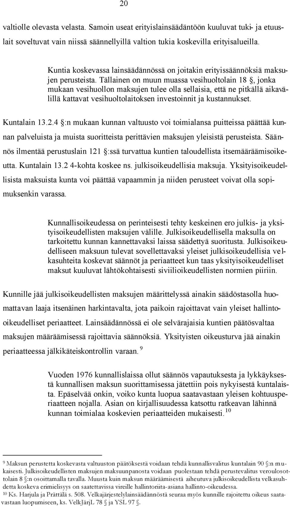 Tällainen on muun muassa vesihuoltolain 18, jonka mukaan vesihuollon maksujen tulee olla sellaisia, että ne pitkällä aikavälillä kattavat vesihuoltolaitoksen investoinnit ja kustannukset.