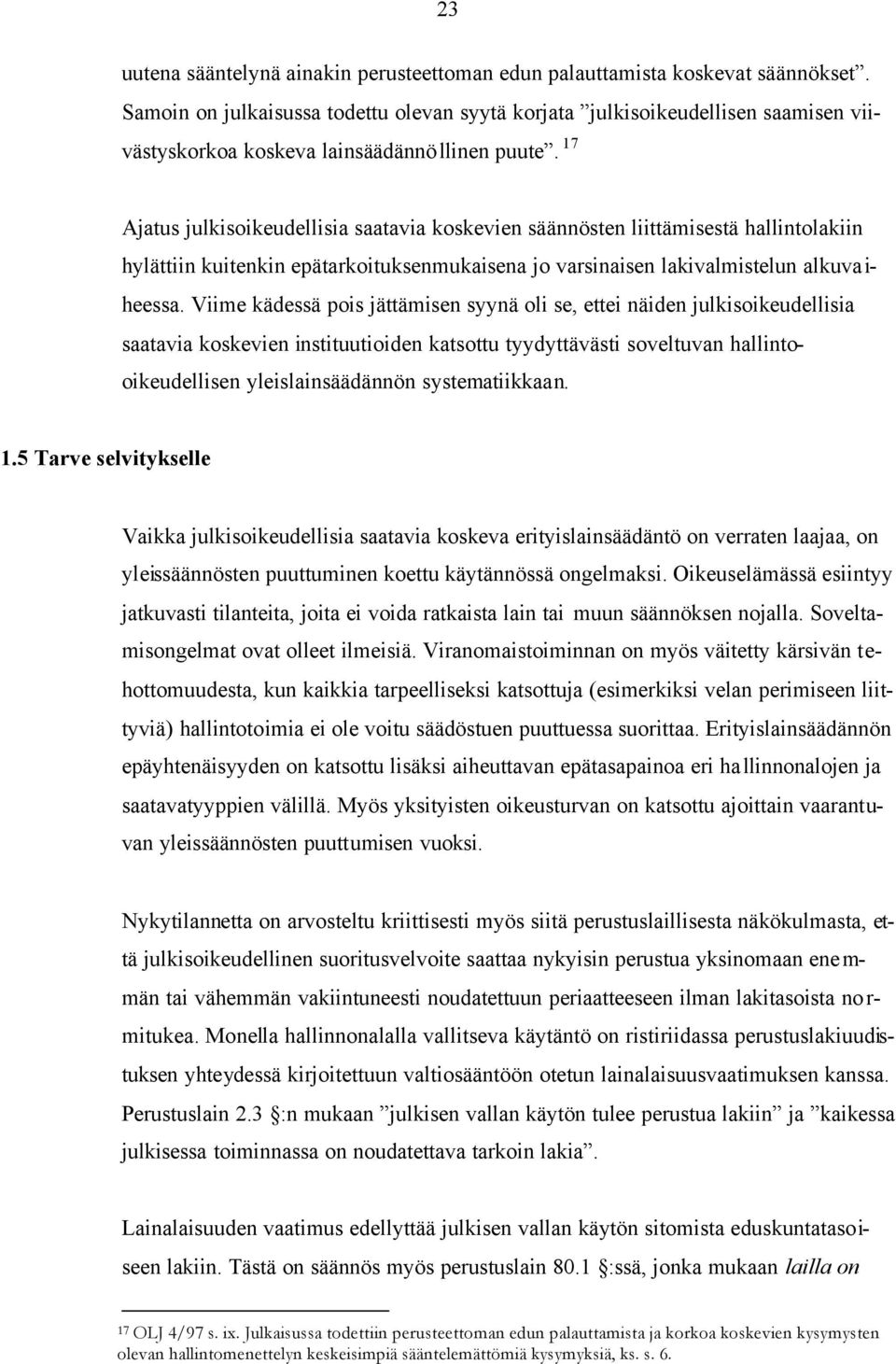 17 Ajatus julkisoikeudellisia saatavia koskevien säännösten liittämisestä hallintolakiin hylättiin kuitenkin epätarkoituksenmukaisena jo varsinaisen lakivalmistelun alkuva i- heessa.