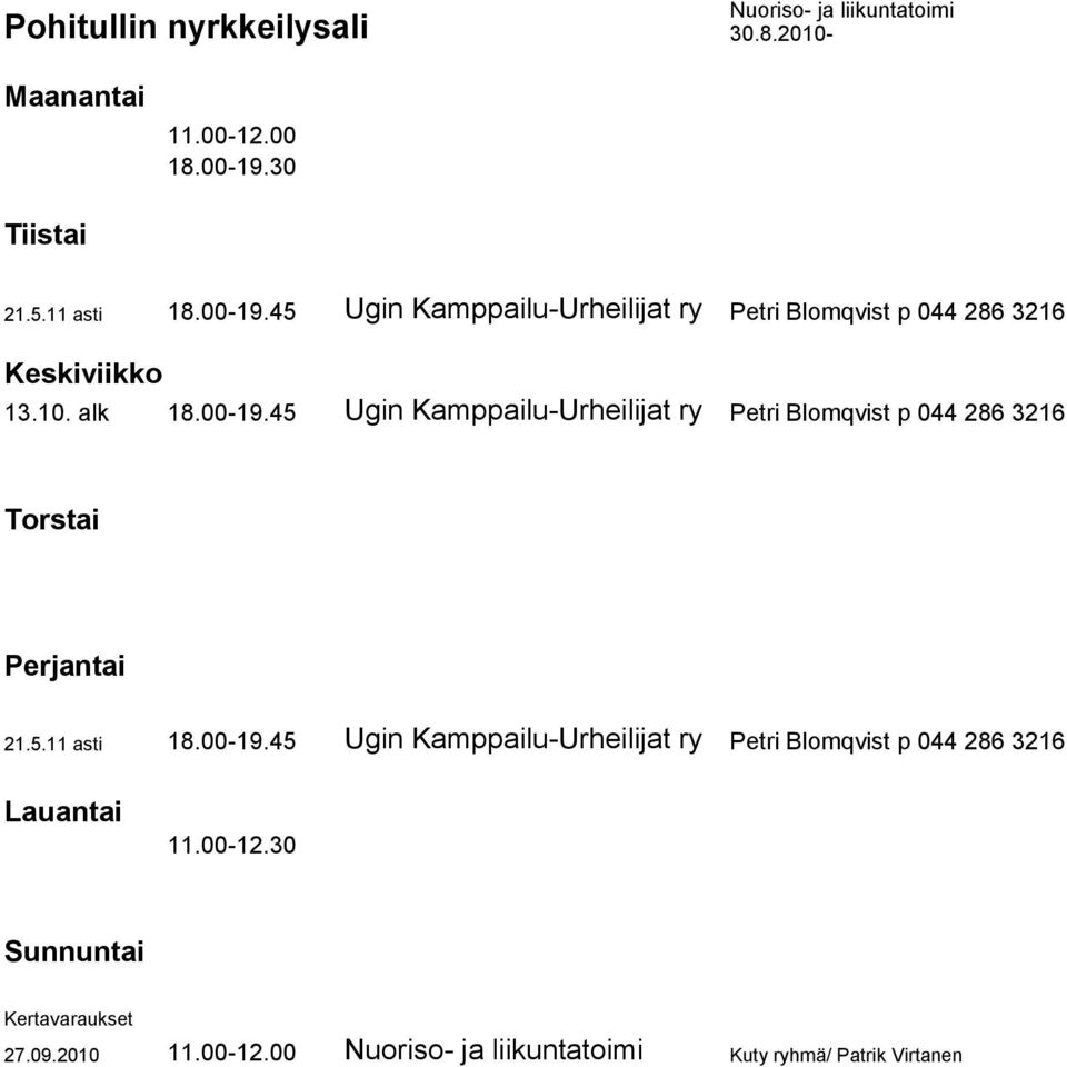 alk 18.00-19.45 Ugin Kamppailu-Urheilijat ry Petri Blomqvist p 044 286 3216 21.5.11 asti 18.00-19.45 Ugin Kamppailu-Urheilijat ry Petri Blomqvist p 044 286 3216 11.