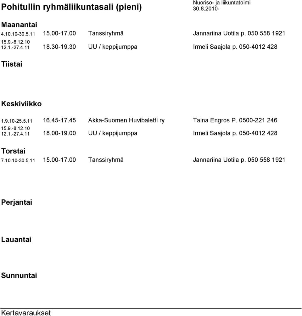 45-17.45 Akka-Suomen Huvibaletti ry Taina Engros P. 0500-221 246 15.9.-8.12.10 12.1.-27.4.11 18.00-19.