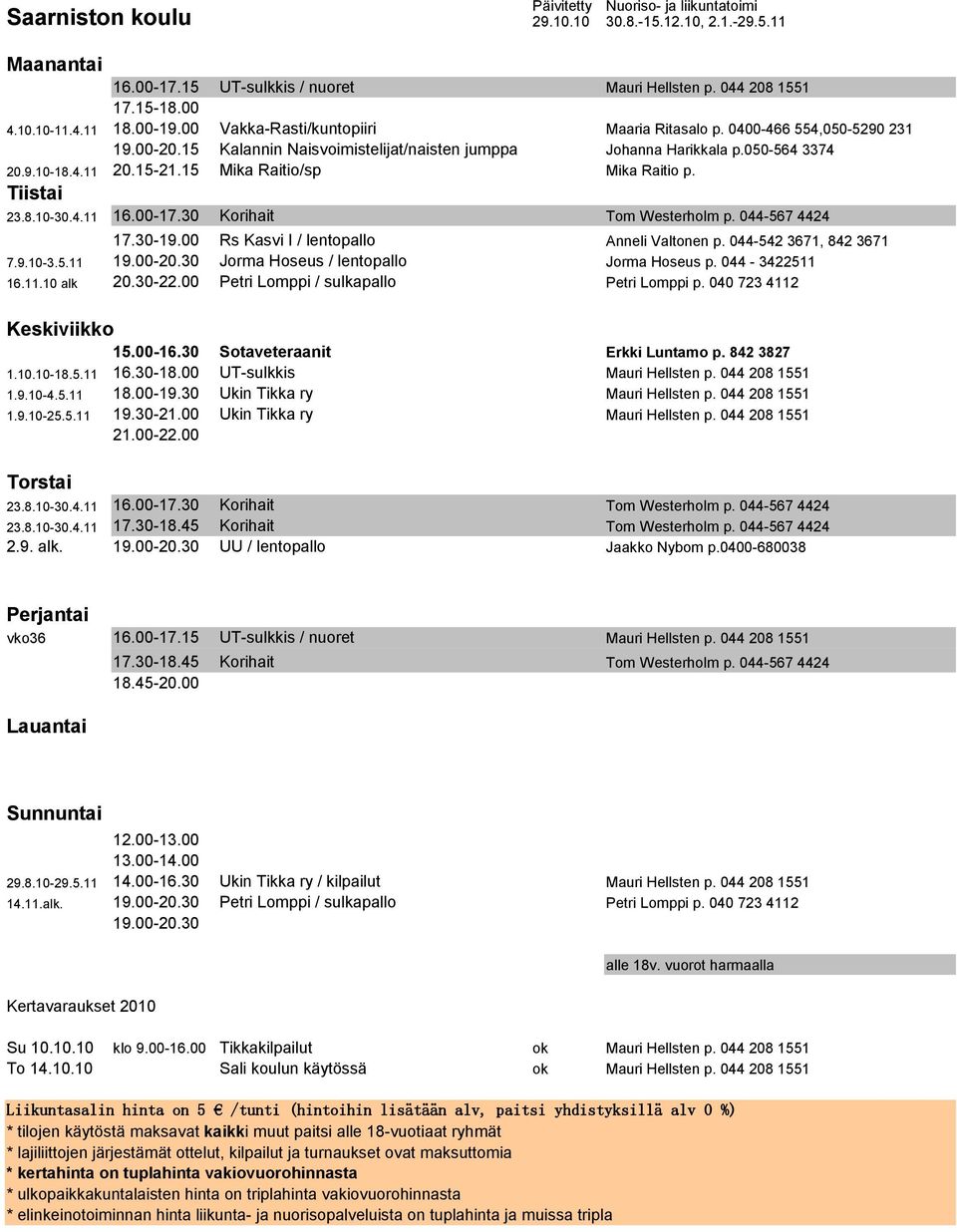 30 Korihait Tom Westerholm p. 044-567 4424 17.30-19.00 Rs Kasvi I / lentopallo Anneli Valtonen p. 044-542 3671, 842 3671 7.9.10-3.5.11 19.00-20.30 Jorma Hoseus / lentopallo Jorma Hoseus p.