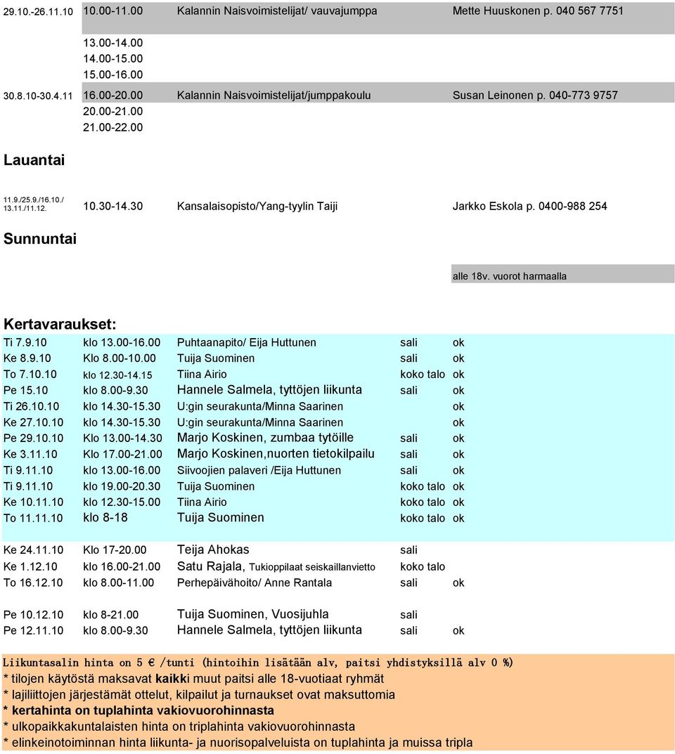 vuorot harmaalla Kertavaraukset: Ti 7.9.10 klo 13.00-16.00 Puhtaanapito/ Eija Huttunen sali ok Ke 8.9.10 Klo 8.00-10.00 Tuija Suominen sali ok To 7.10.10 klo 12.30-14.