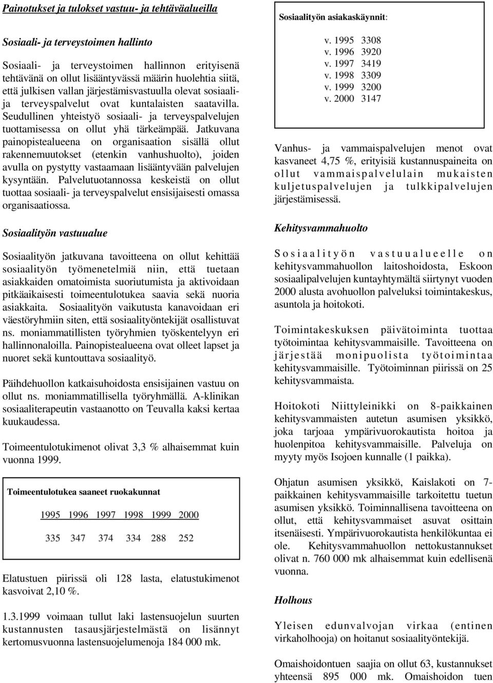 Jatkuvana painopistealueena on organisaation sisällä ollut rakennemuutokset (etenkin vanhushuolto), joiden avulla on pystytty vastaamaan lisääntyvään palvelujen kysyntään.