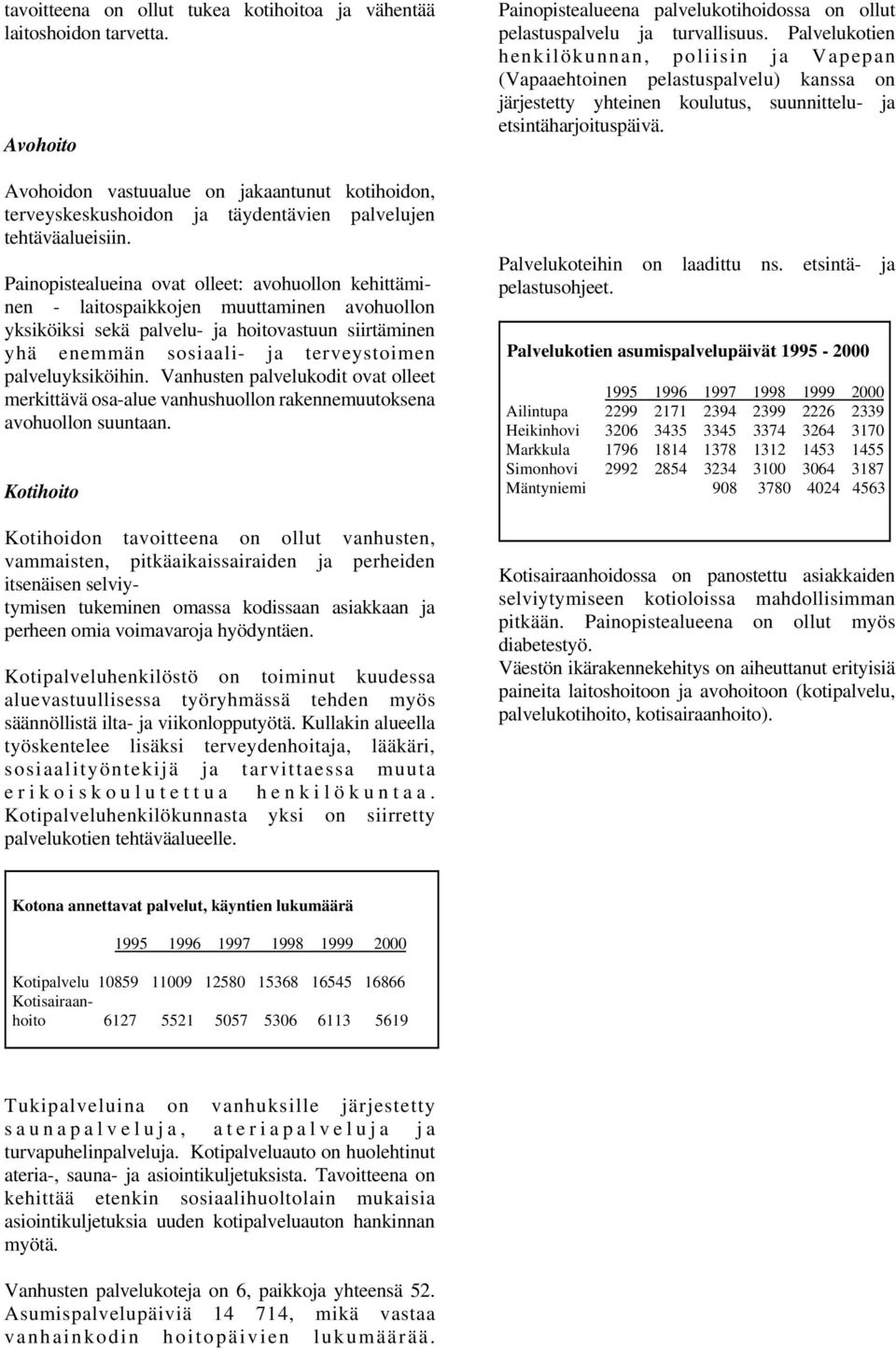 palveluyksiköihin. Vanhusten palvelukodit ovat olleet merkittävä osa-alue vanhushuollon rakennemuutoksena avohuollon suuntaan.