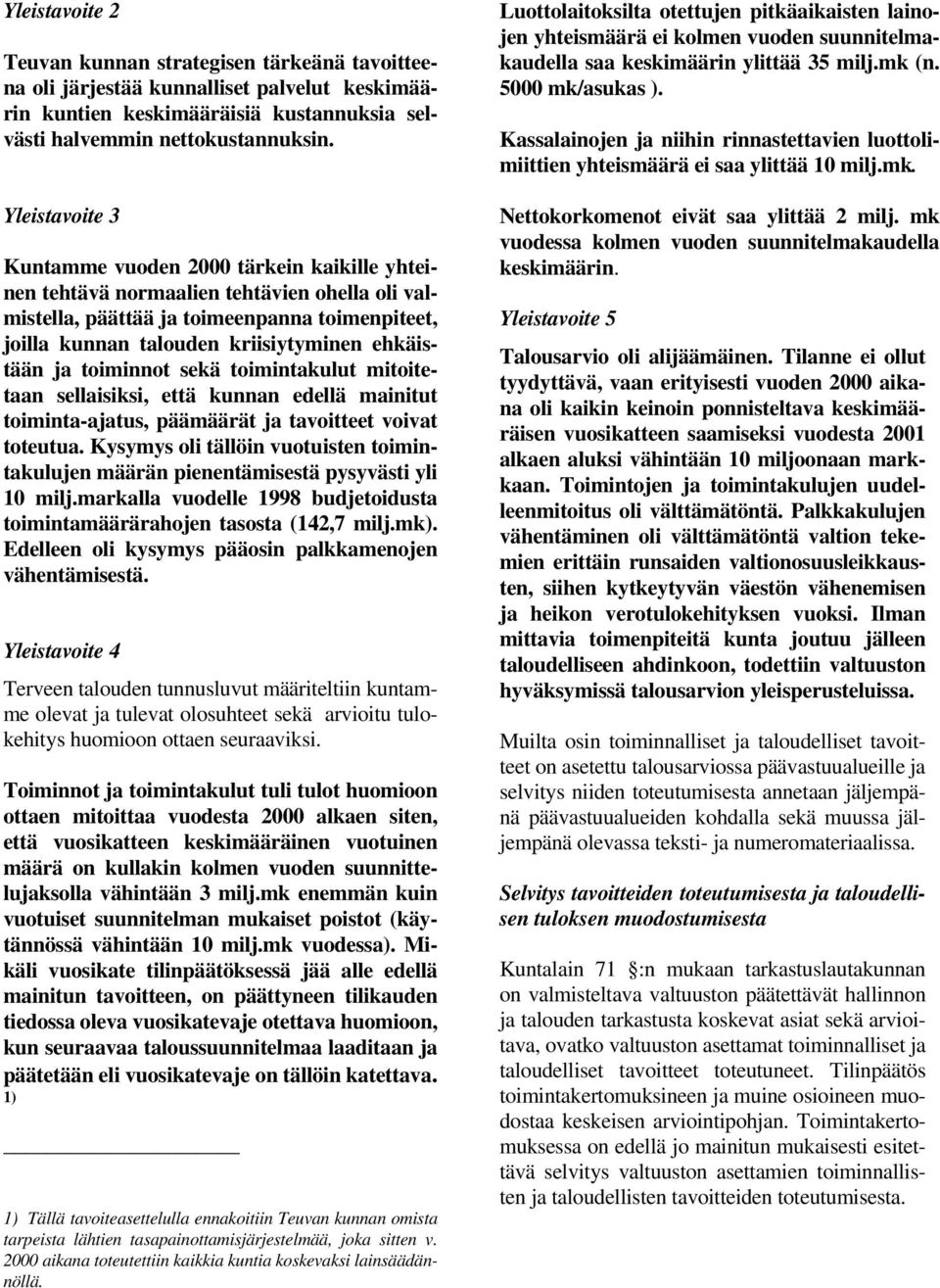 ehkäistään ja toiminnot sekä toimintakulut mitoitetaan sellaisiksi, että kunnan edellä mainitut toiminta-ajatus, päämäärät ja tavoitteet voivat toteutua.