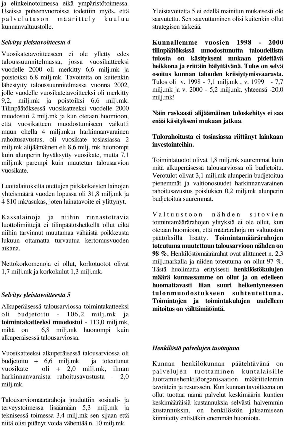 ja poistoiksi 6,8 milj.mk. Tavoitetta on kuitenkin lähestytty taloussuunnitelmassa vuonna 2002, jolle vuodelle vuosikatetavoitteeksi oli merkitty 9,2, milj.mk ja poistoiksi 6,6 milj.mk. Tilinpäätöksessä vuosikatteeksi vuodelle 2000 muodostui 2 milj.