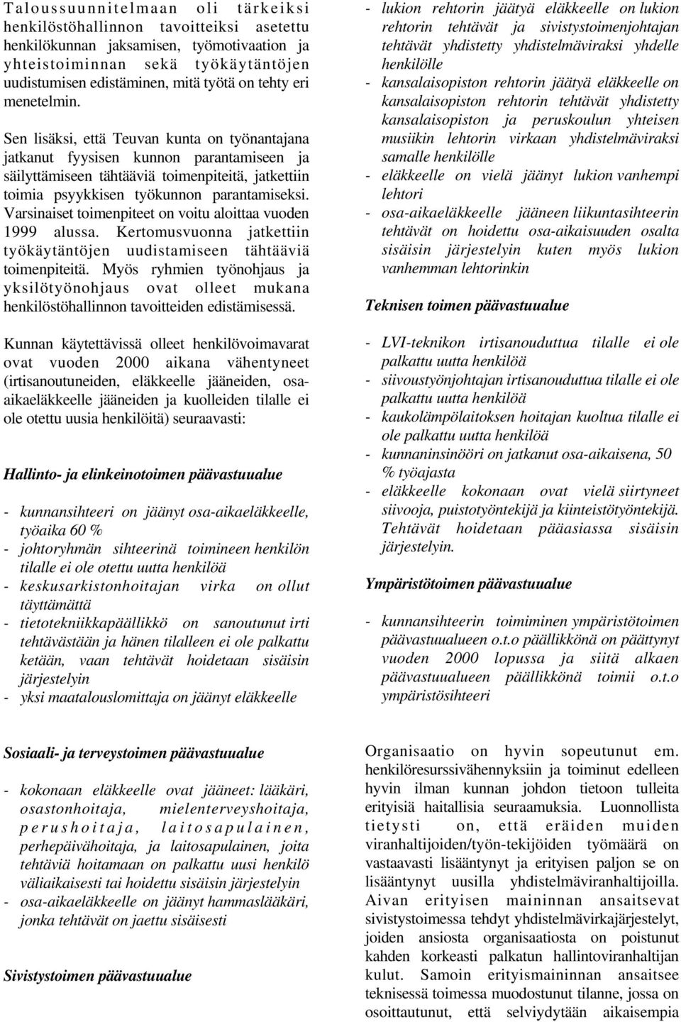 Sen lisäksi, että Teuvan kunta on työnantajana jatkanut fyysisen kunnon parantamiseen ja säilyttämiseen tähtääviä toimenpiteitä, jatkettiin toimia psyykkisen työkunnon parantamiseksi.