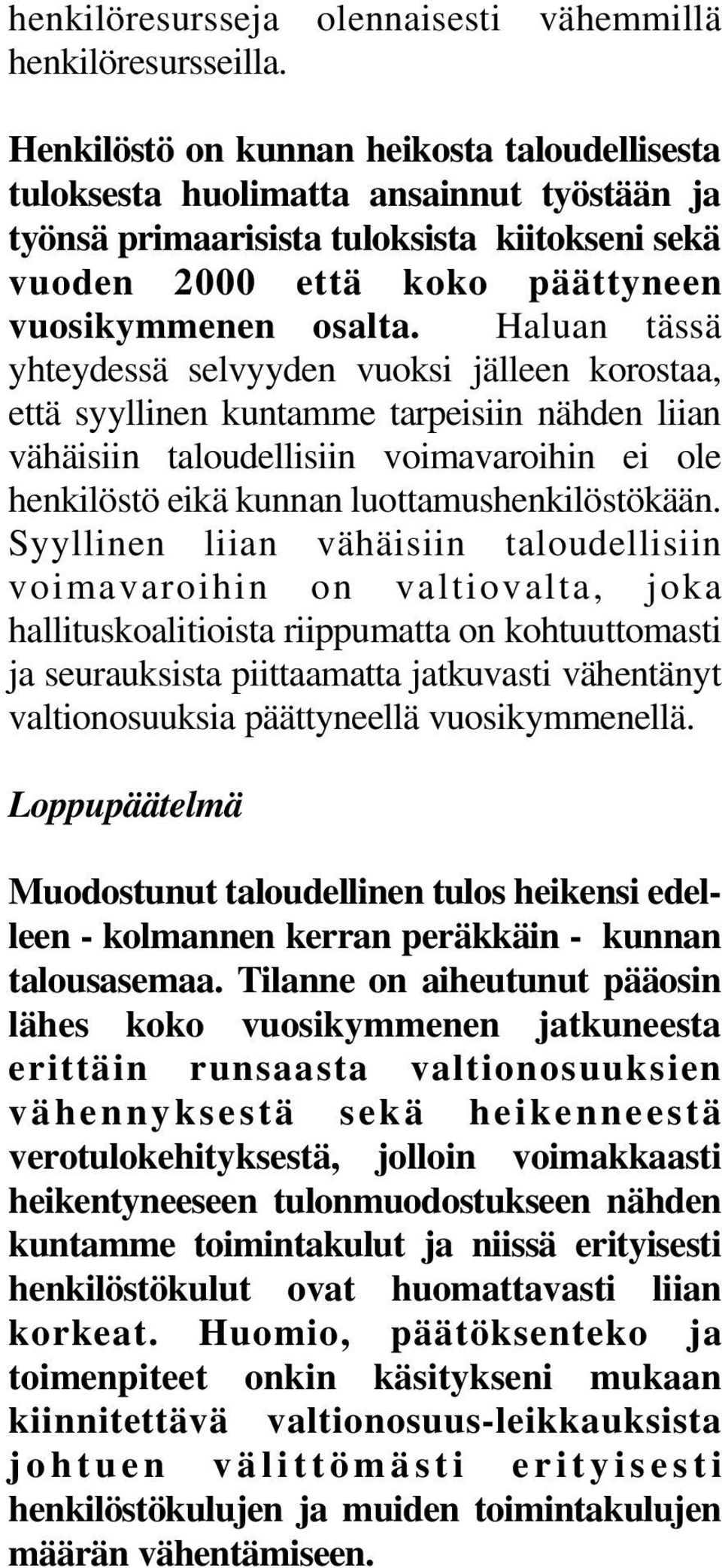 Haluan tässä yhteydessä selvyyden vuoksi jälleen korostaa, että syyllinen kuntamme tarpeisiin nähden liian vähäisiin taloudellisiin voimavaroihin ei ole henkilöstö eikä kunnan luottamushenkilöstökään.