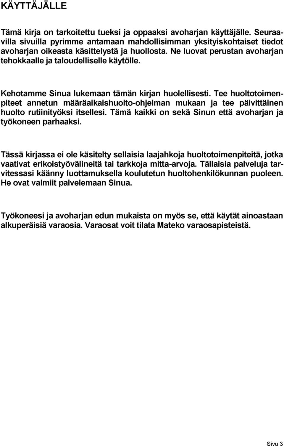 Kehotamme Sinua lukemaan tämän kirjan huolellisesti. Tee huoltotoimenpiteet annetun määräaikaishuolto-ohjelman mukaan ja tee päivittäinen huolto rutiinityöksi itsellesi.