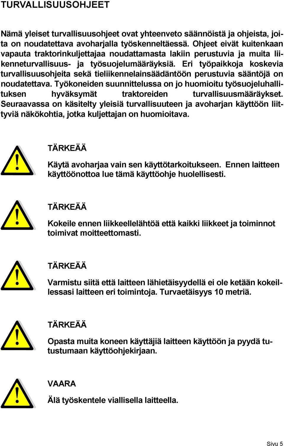 Eri työpaikkoja koskevia turvallisuusohjeita sekä tieliikennelainsäädäntöön perustuvia sääntöjä on noudatettava.