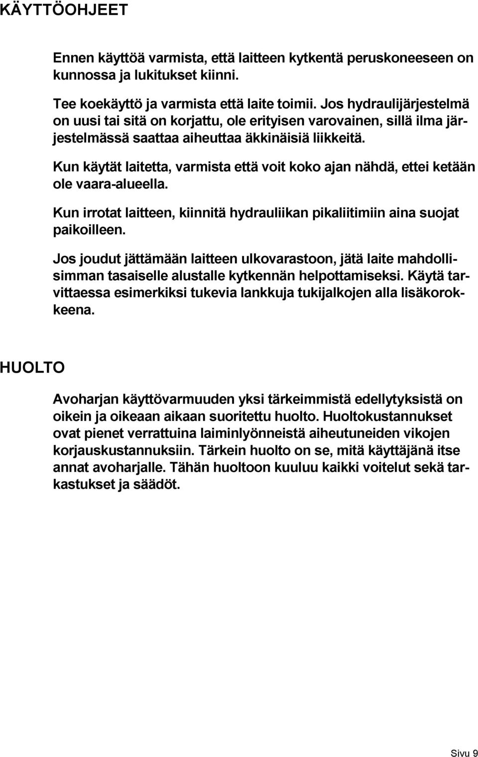 Kun käytät laitetta, varmista että voit koko ajan nähdä, ettei ketään ole vaara-alueella. Kun irrotat laitteen, kiinnitä hydrauliikan pikaliitimiin aina suojat paikoilleen.