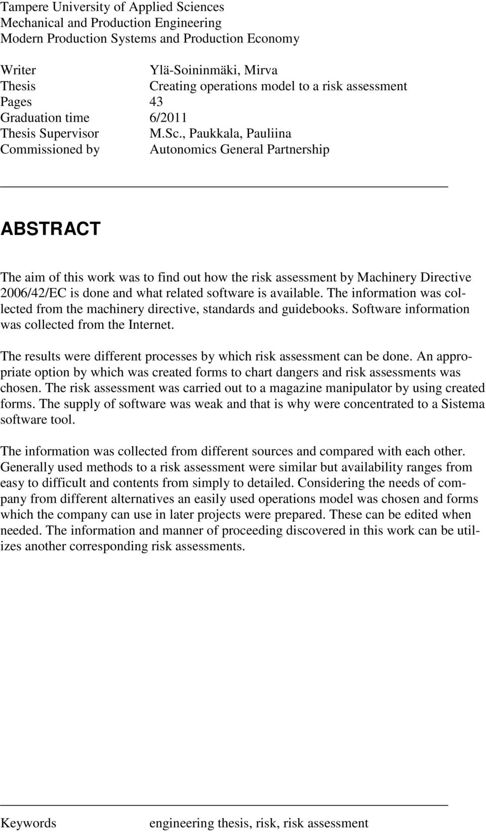 , Paukkala, Pauliina Commissioned by Autonomics General Partnership ABSTRACT The aim of this work was to find out how the risk assessment by Machinery Directive 2006/42/EC is done and what related