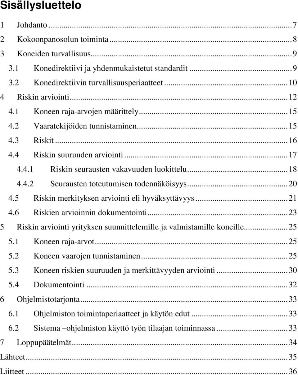 ..18 4.4.2 Seurausten toteutumisen todennäköisyys...20 4.5 Riskin merkityksen arviointi eli hyväksyttävyys...21 4.6 Riskien arvioinnin dokumentointi.