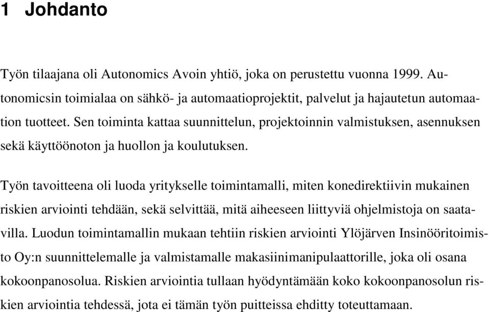 Työn tavoitteena oli luoda yritykselle toimintamalli, miten konedirektiivin mukainen en arviointi tehdään, sekä selvittää, mitä aiheeseen liittyviä ohjelmistoja on saatavilla.