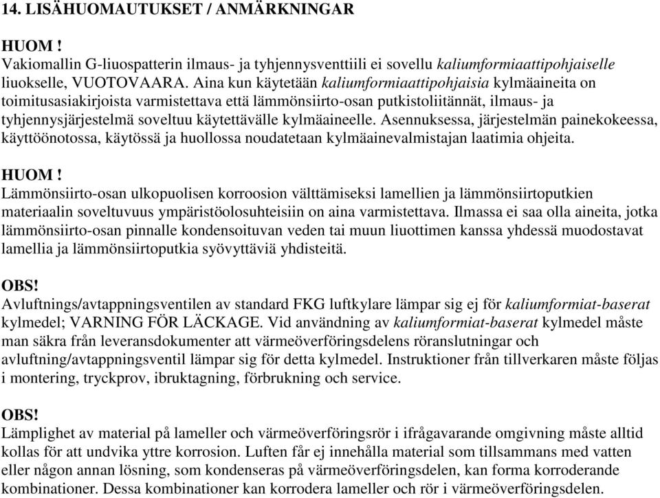 kylmäaineelle. Asennuksessa, järjestelmän painekokeessa, käyttöönotossa, käytössä ja huollossa noudatetaan kylmäainevalmistajan laatimia ohjeita. HUOM!