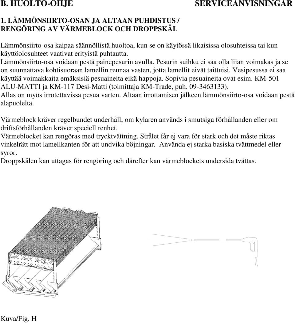 vaativat erityistä puhtautta. Lämmönsiirto-osa voidaan pestä painepesurin avulla.