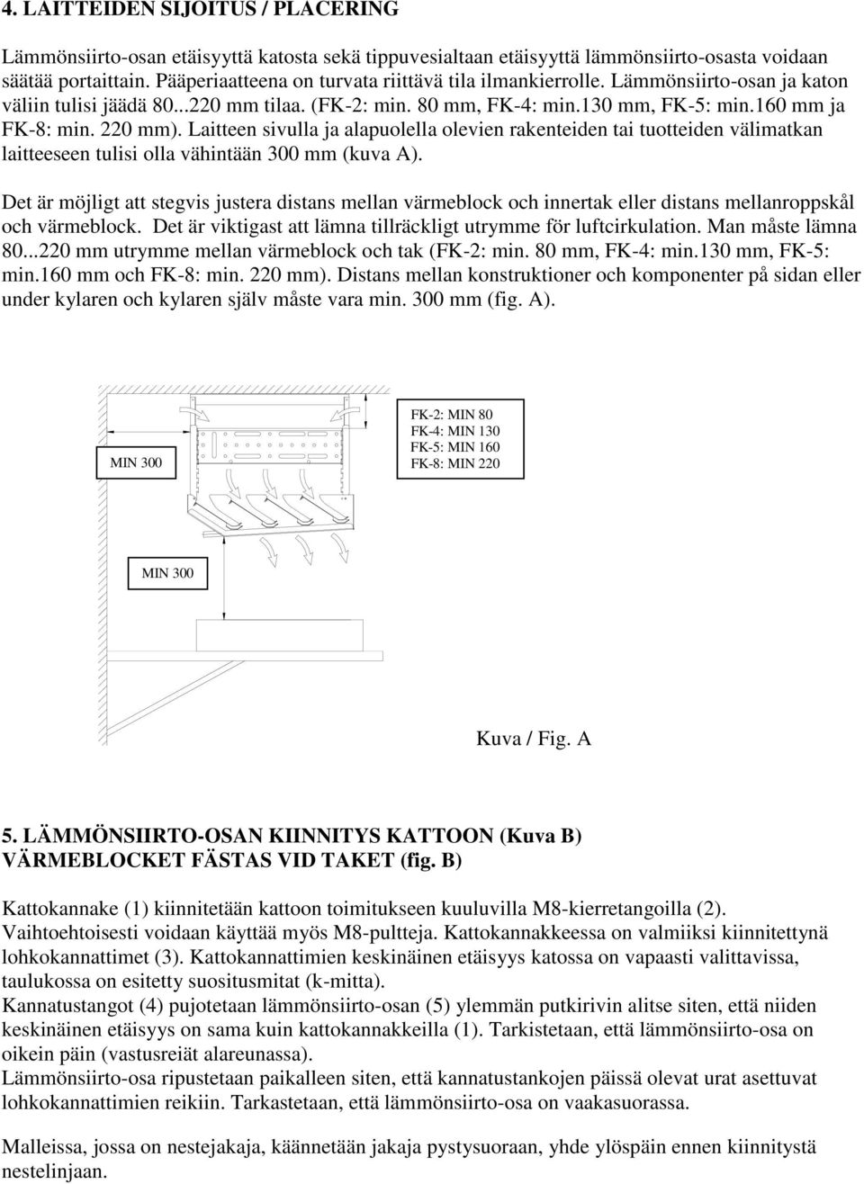 Laitteen sivulla ja alapuolella olevien rakenteiden tai tuotteiden välimatkan laitteeseen tulisi olla vähintään 300 mm (kuva A).