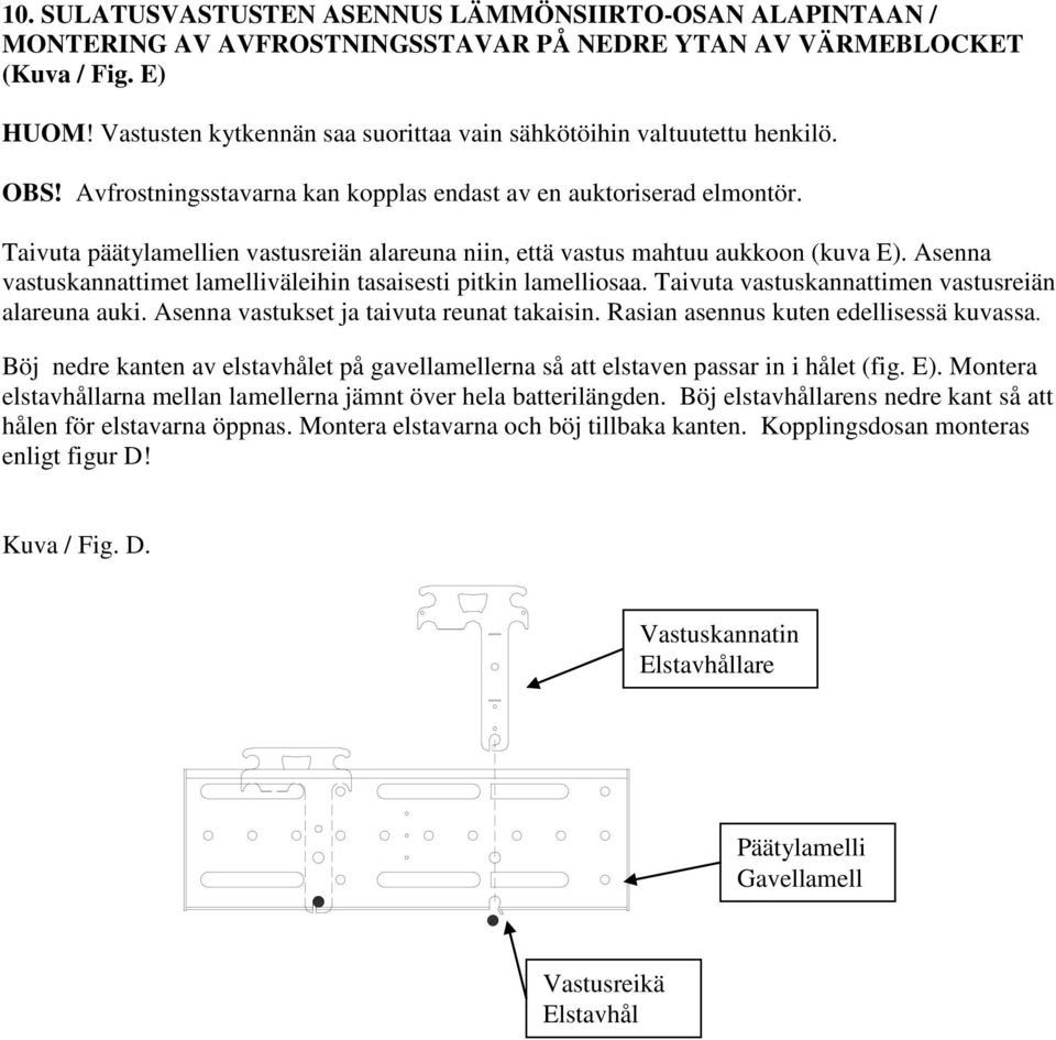 Taivuta päätylamellien vastusreiän alareuna niin, että vastus mahtuu aukkoon (kuva E). Asenna vastuskannattimet lamelliväleihin tasaisesti pitkin lamelliosaa.