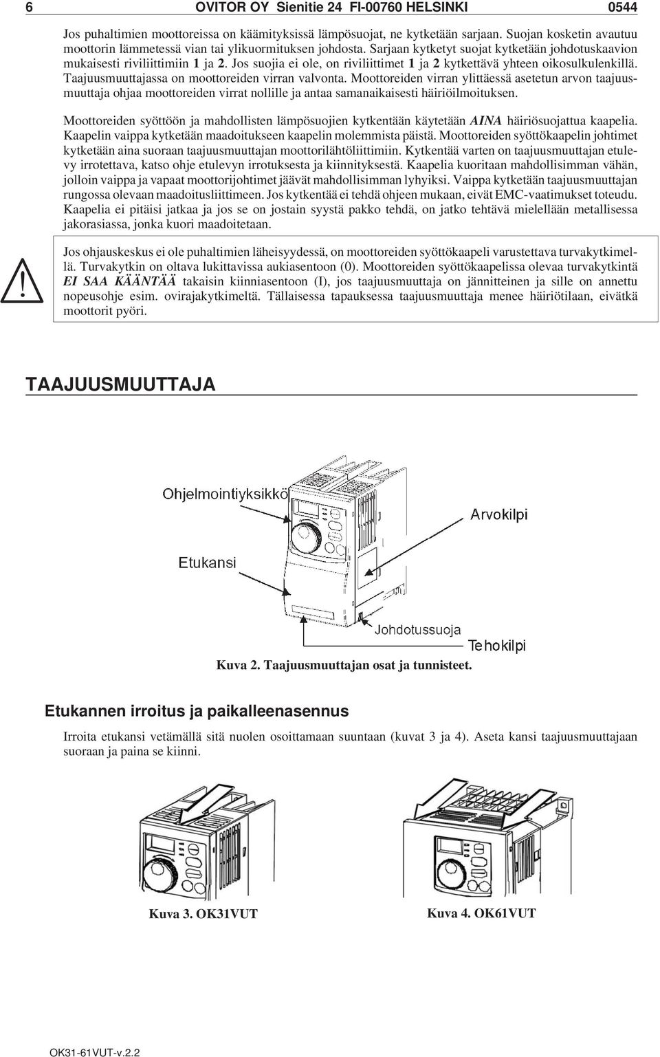 Jos suojia ei ole, on riviliittimet 1 ja 2 kytkettävä yhteen oikosulkulenkillä. Taajuusmuuttajassa on moottoreiden virran valvonta.