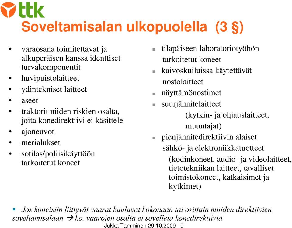 näyttämönostimet suurjännitelaitteet (kytkin- ja ohjauslaitteet, muuntajat) pienjännitedirektiivin alaiset sähkö- ja elektroniikkatuotteet (kodinkoneet, audio- ja videolaitteet, tietotekniikan